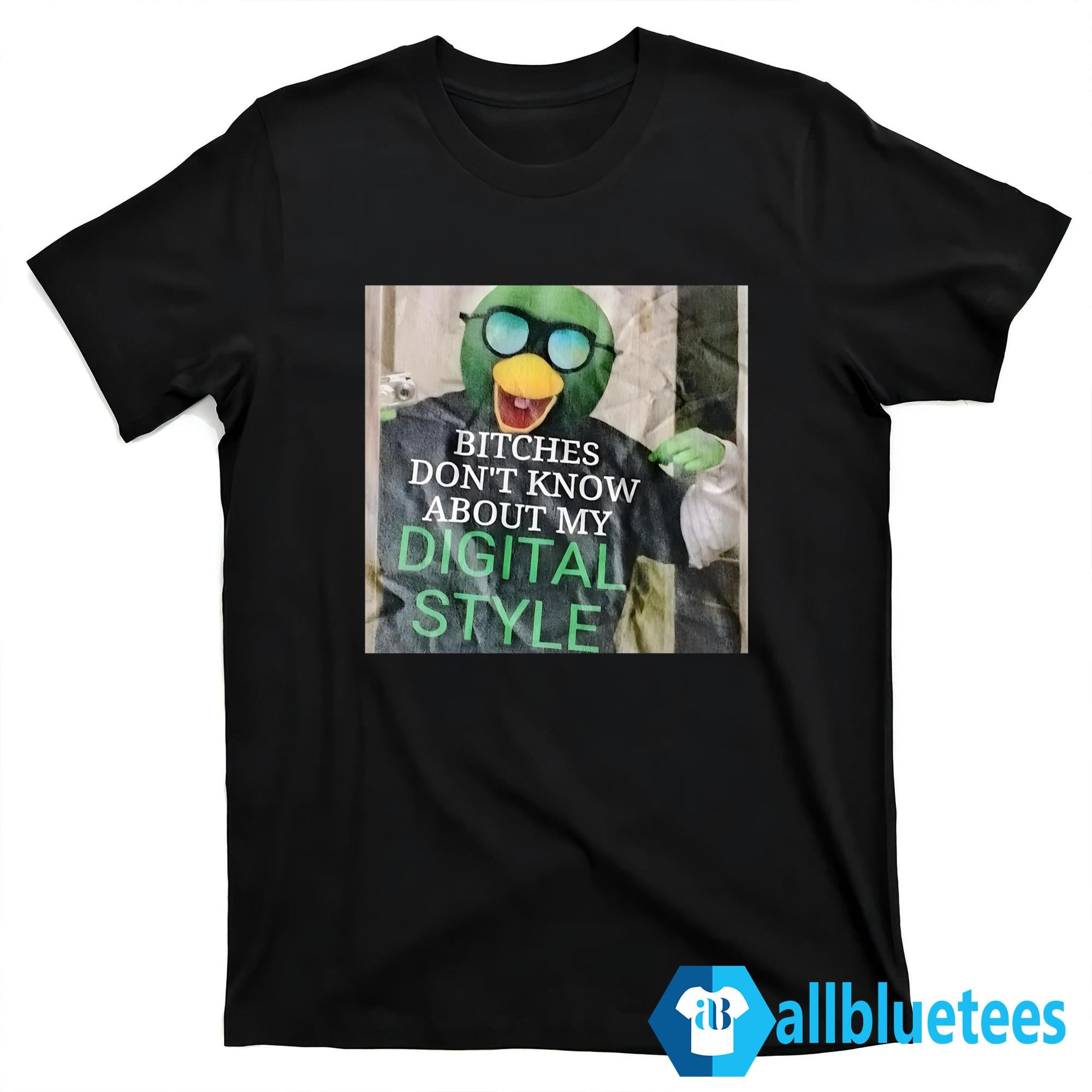 Bitches Don’t Know About My Digital Style Shirt