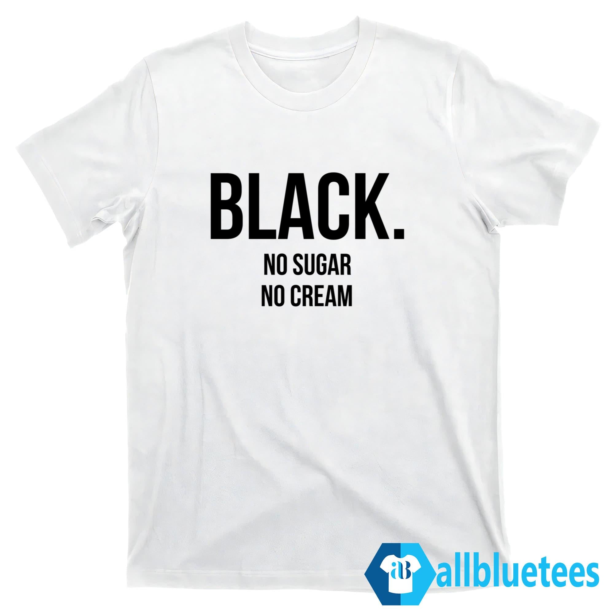 Black No Sugar No Cream Shirt