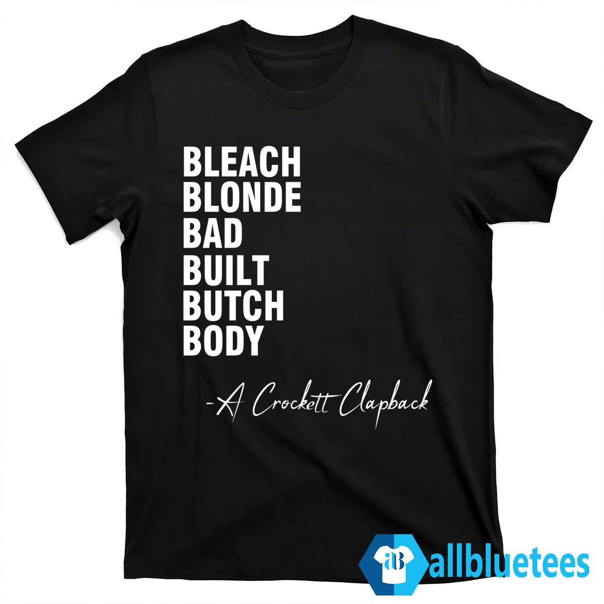 Bleach Blonde Bad Built Butch Body A Crockett Clapback Shirt