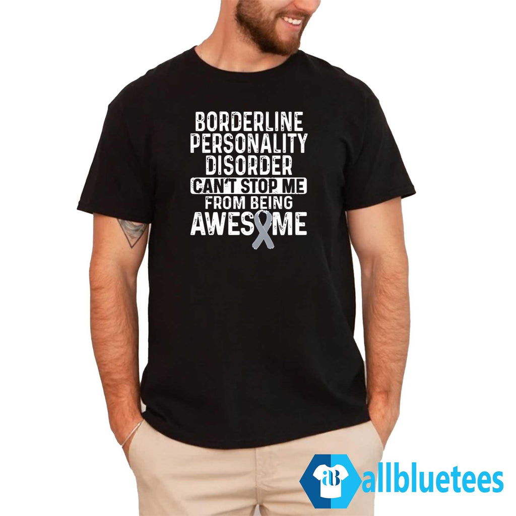 Borderline Personality Disorder Can’t Stop Me From Being Awesome Shirt