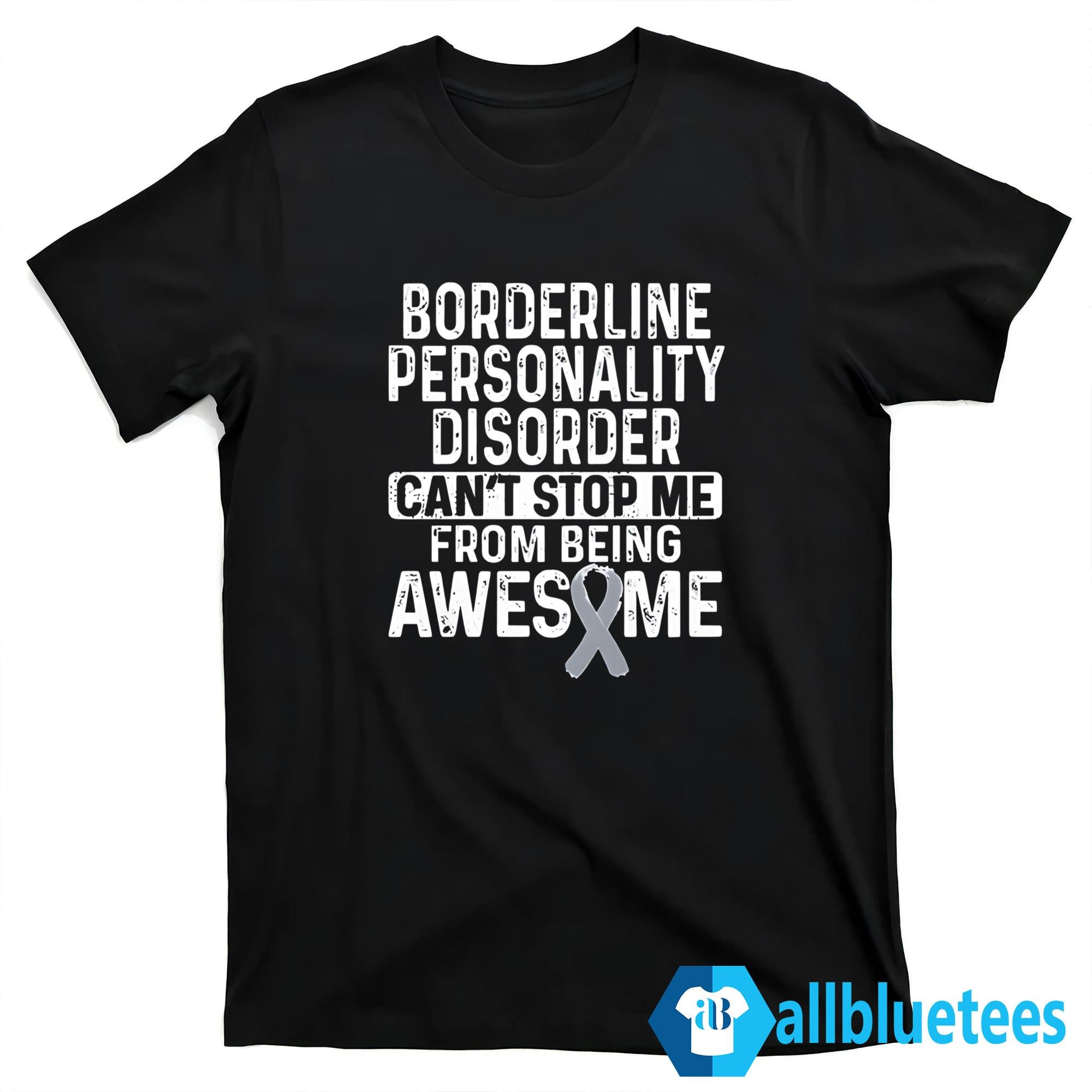Borderline Personality Disorder Can’t Stop Me From Being Awesome Shirt