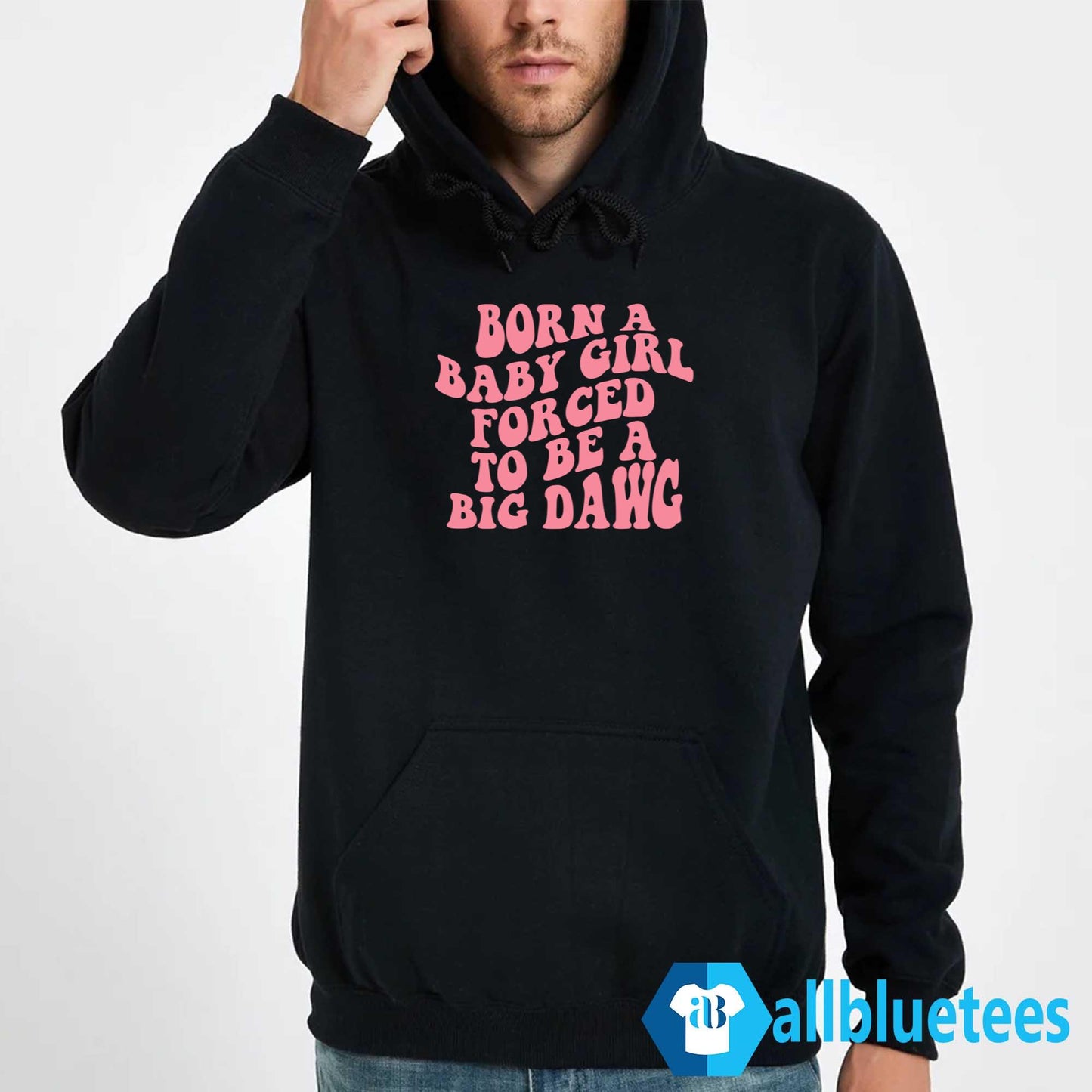 Born A Baby Girl Forced To Be A Big Dawg Shirt