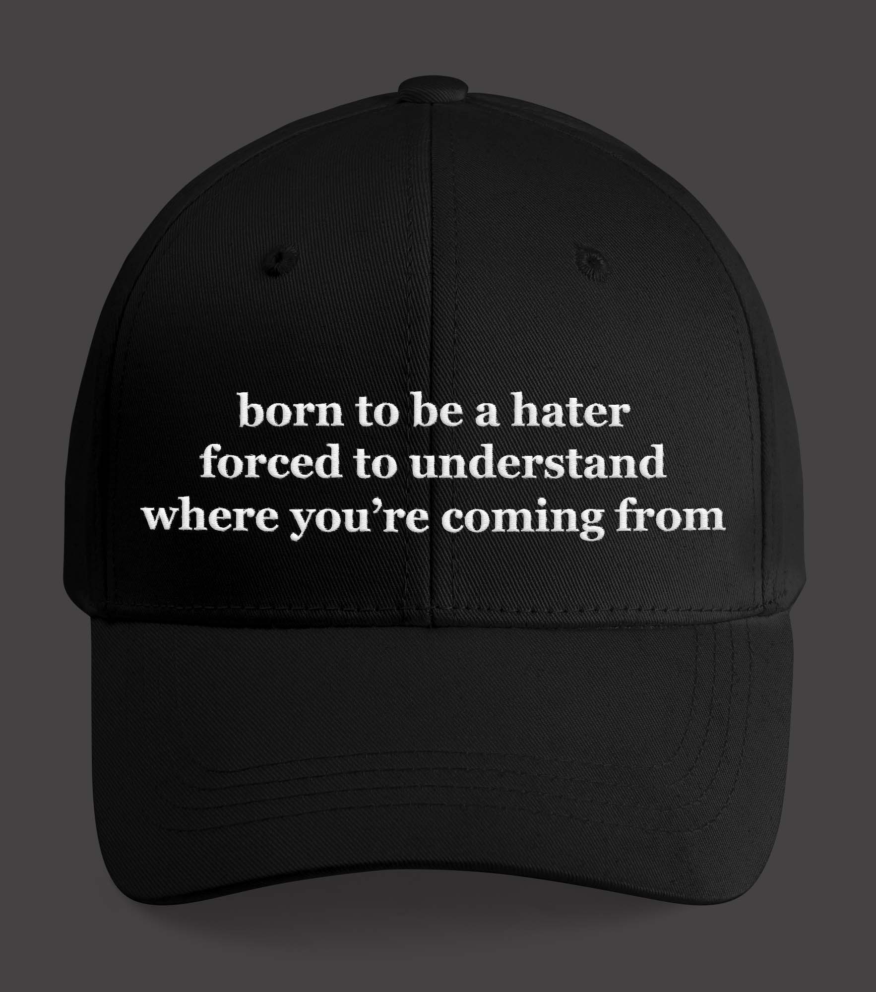 Born To Be A Hater Forced To Understand Where You’re Coming From Hat