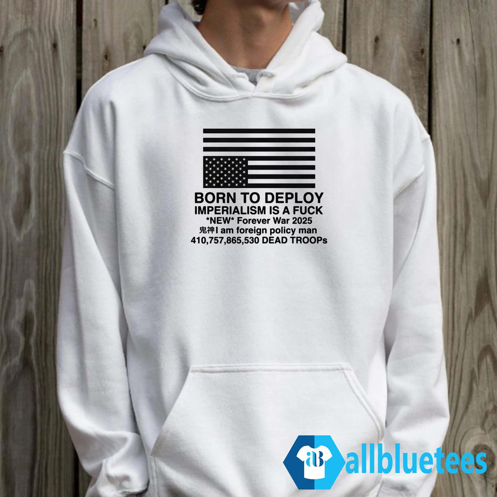 Born To Deploy Imperialism Is A Fuck Shirt