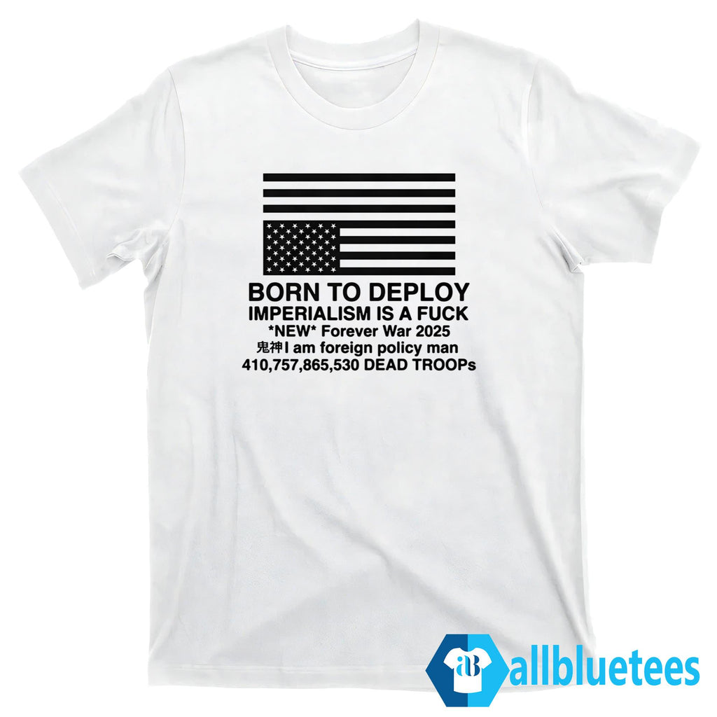 Born To Deploy Imperialism Is A Fuck Shirt