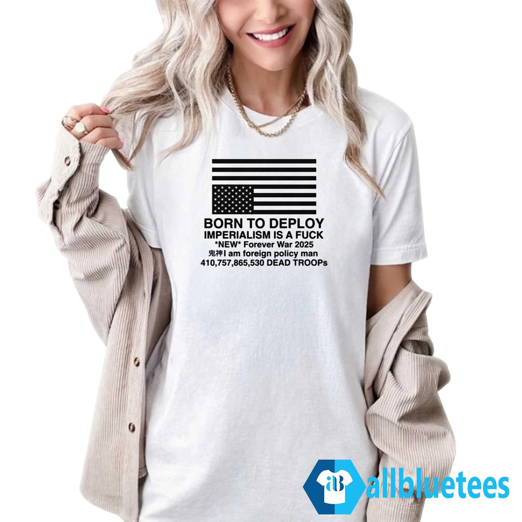 Born To Deploy Imperialism Is A Fuck Shirt