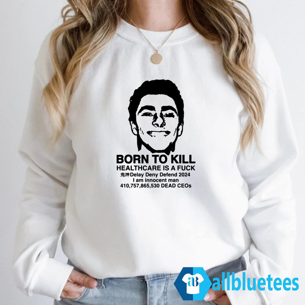 Luigi Mangione Born To Kill Healthcare Is A Fuck Shirt