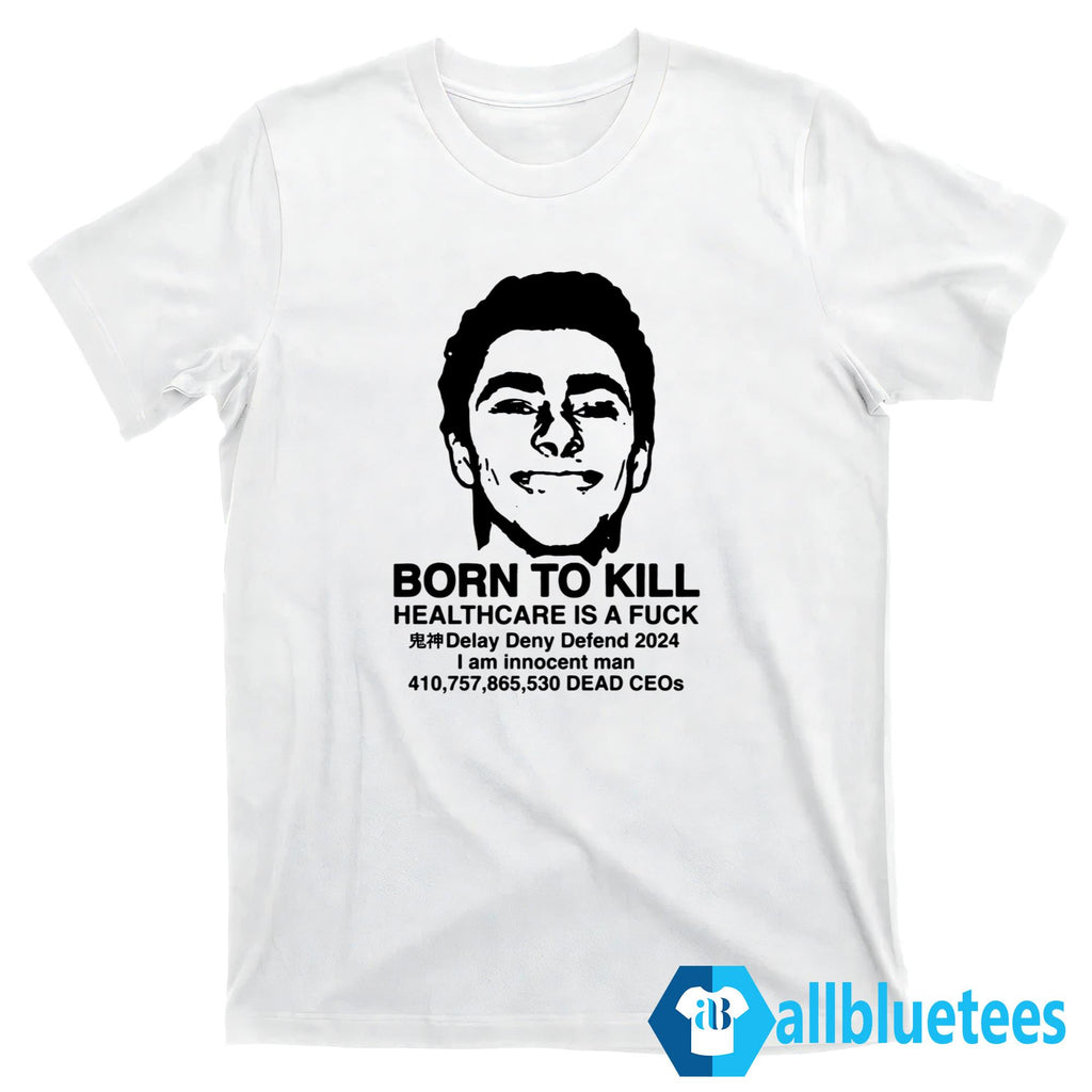 Luigi Mangione Born To Kill Healthcare Is A Fuck Shirt