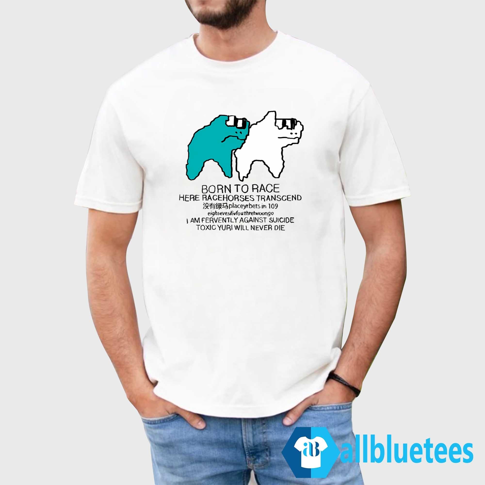 Born To Race Here Racehorses Transcend Shirt