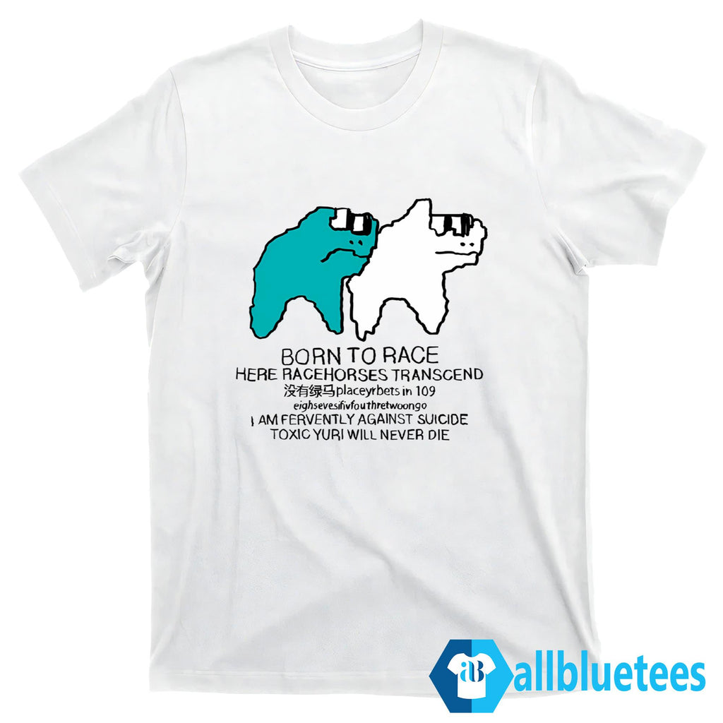 Born To Race Here Racehorses Transcend Shirt