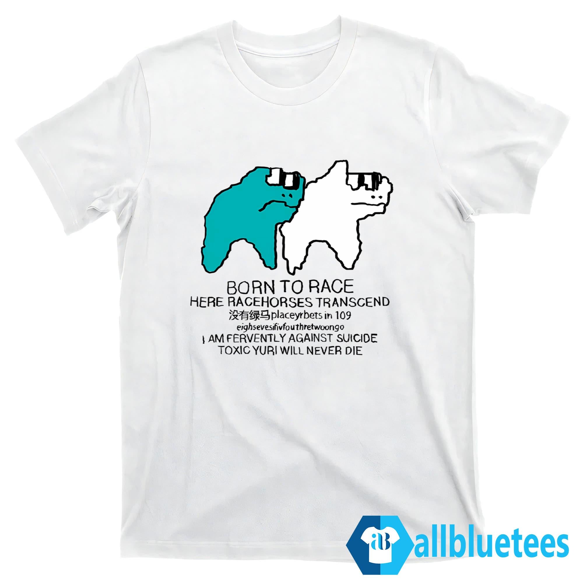 Born To Race Here Racehorses Transcend Shirt