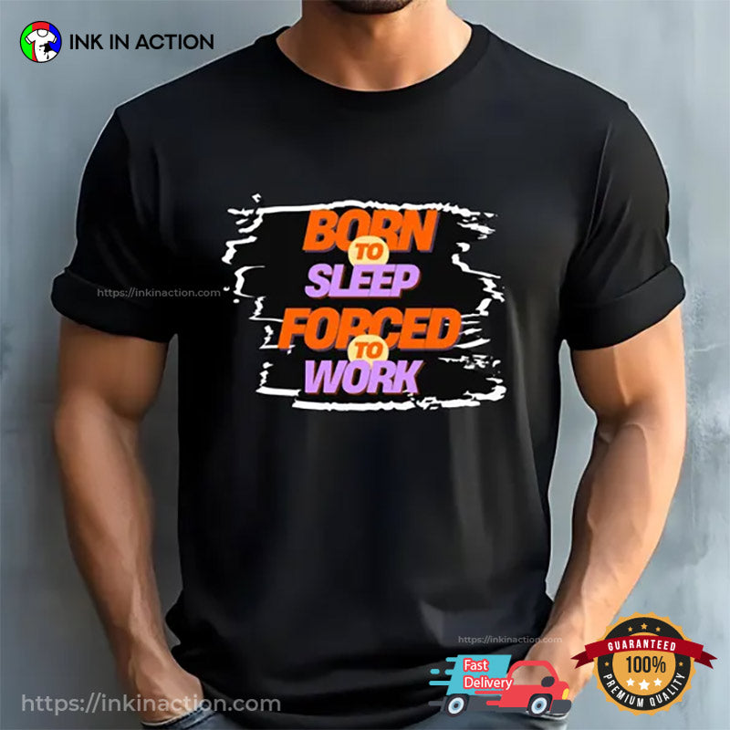 Born To Sleep, Forced To Work Funny Sleep Force T-shirt