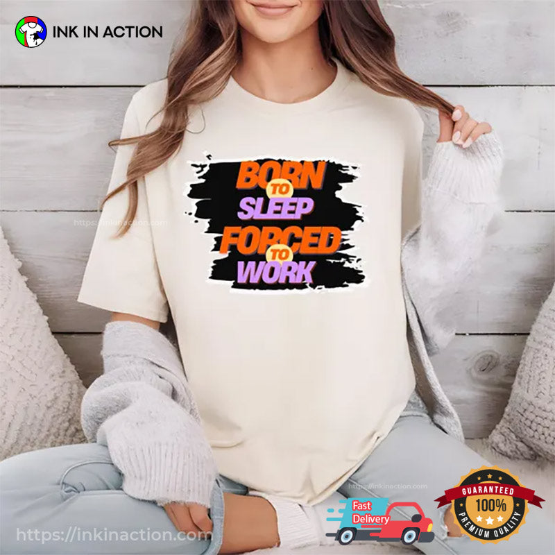 Born To Sleep, Forced To Work Funny Sleep Force T-shirt