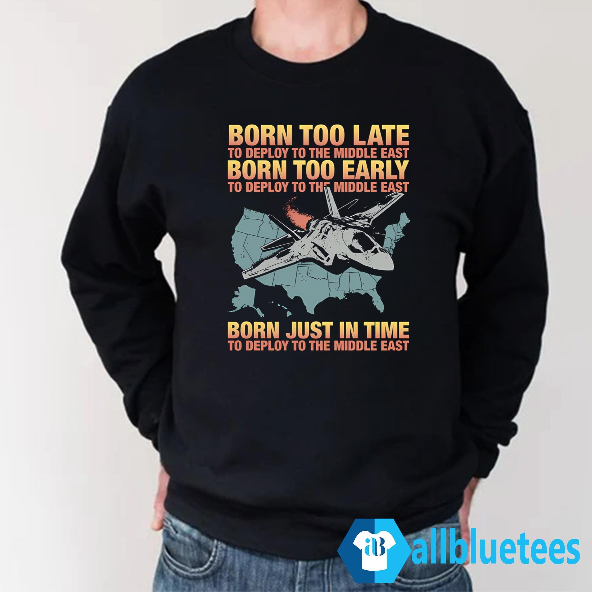 Born Too Late To Deploy To The Middle East Shirt