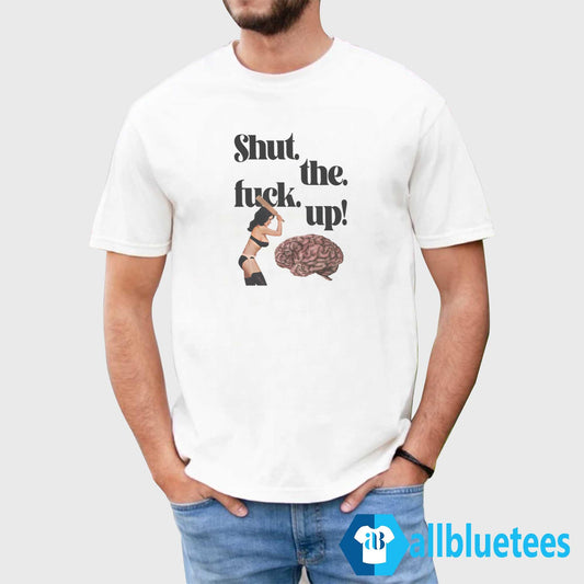 Brain Shut The Fuck Up Shirt