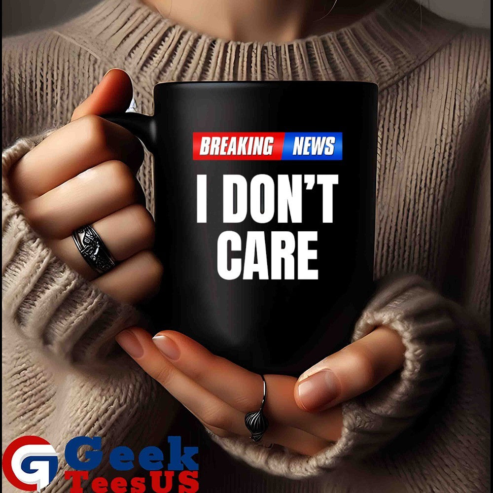 Breaking News I don’t care shirt