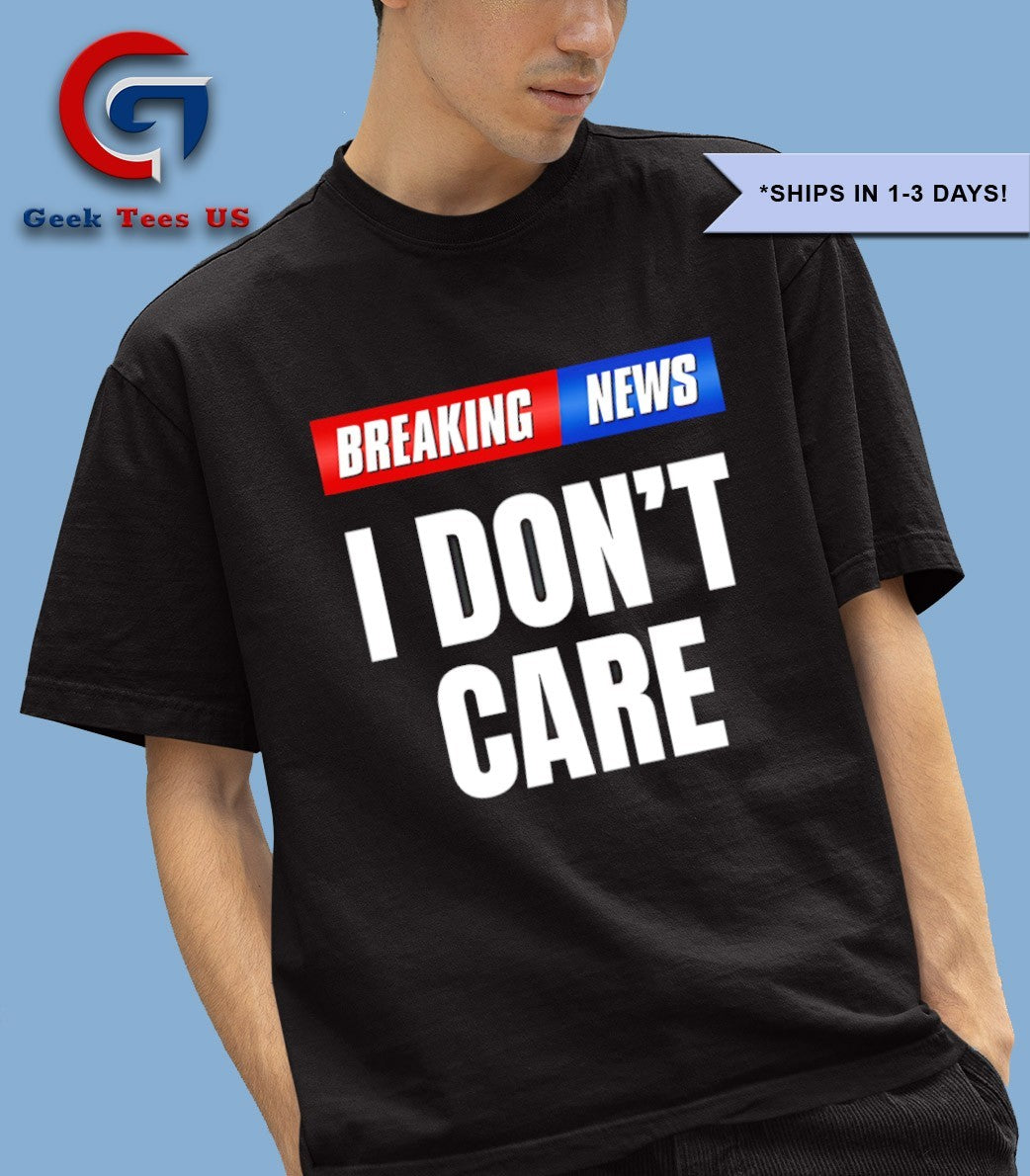 Breaking News I don’t care shirt