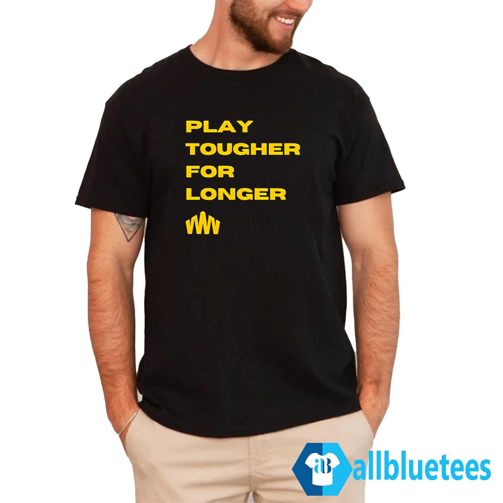 Brent Blum Play Tougher For Longer Shirt
