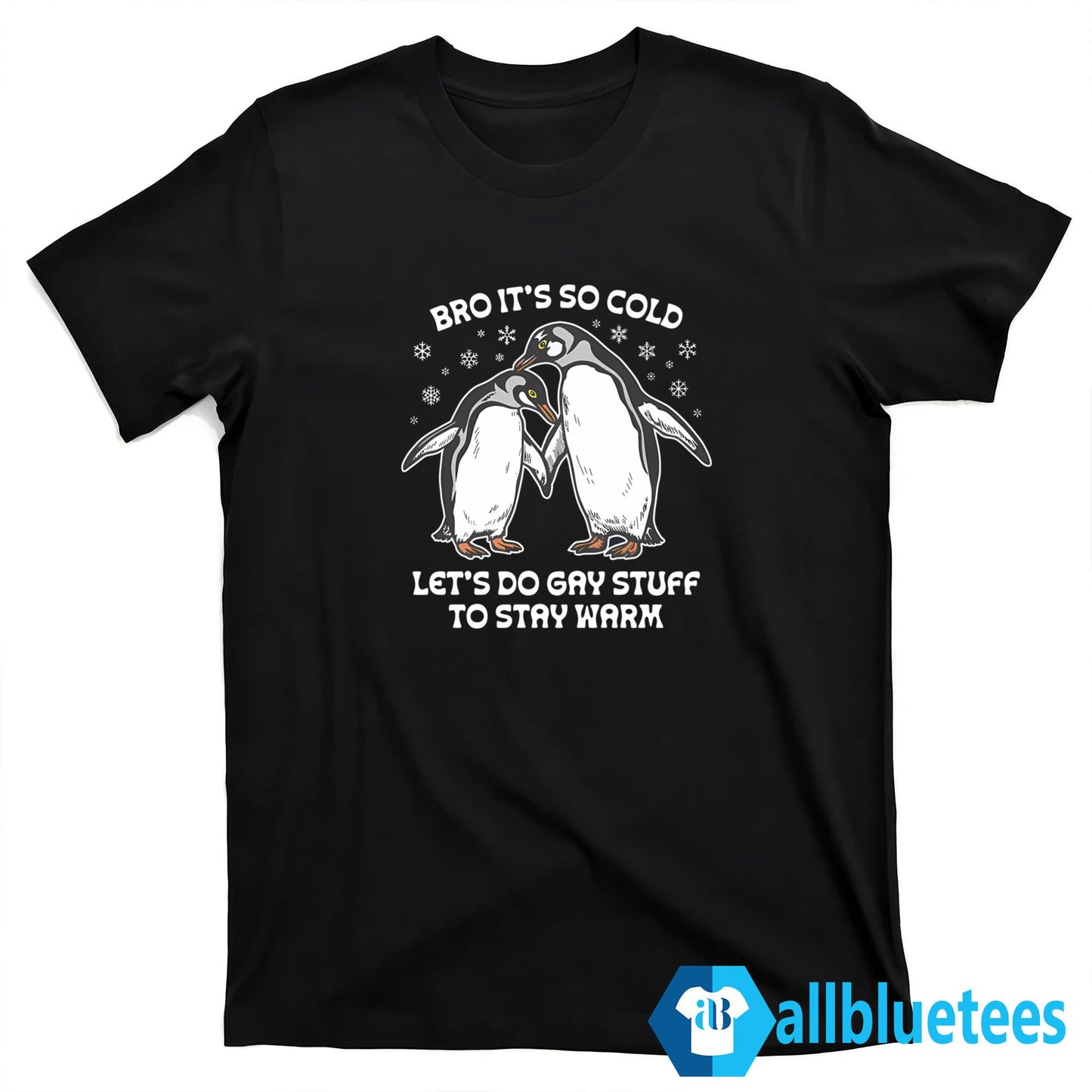 Bro It’s So Cold Let’s Do Gay Stuff To Stay Warm Shirt