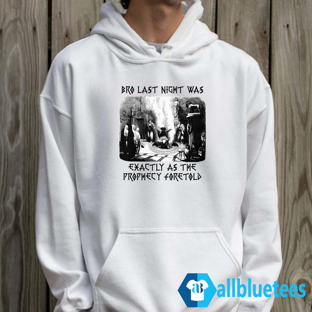 Bro Last Night Was Exactly As The Prophecy Foretold Shirt