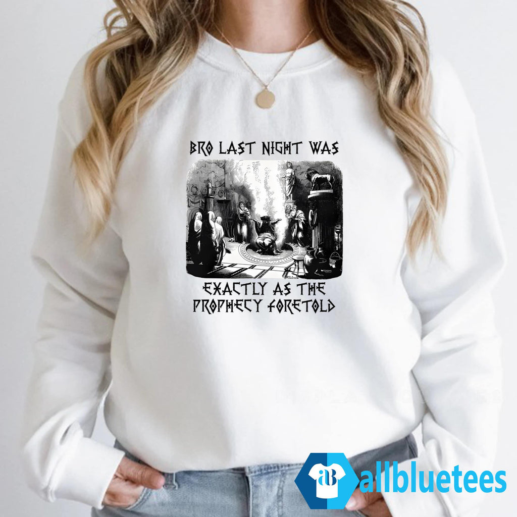 Bro Last Night Was Exactly As The Prophecy Foretold Shirt
