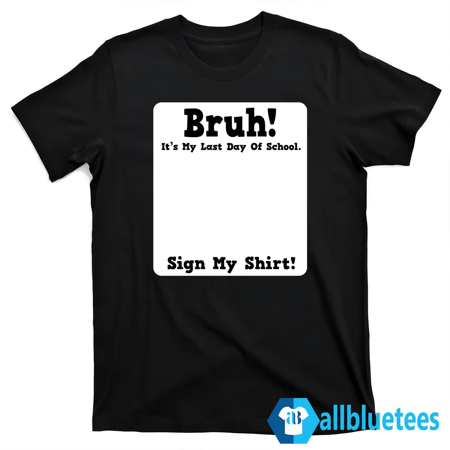 Bruh It’s My Last Day Of School Sign My Shirt