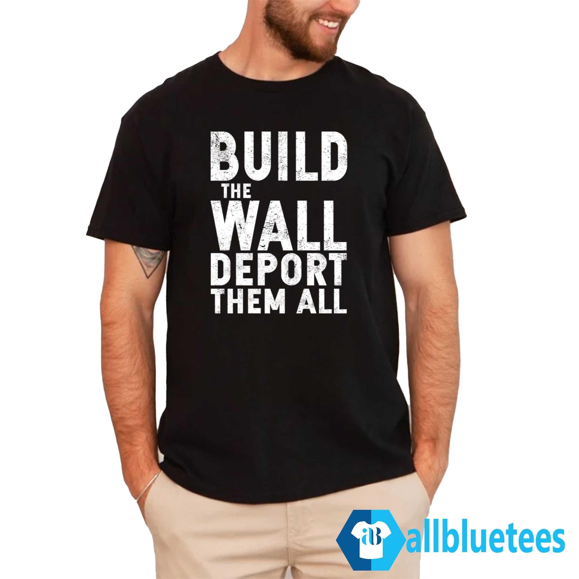 Build The Wall Deport Them All Shirt