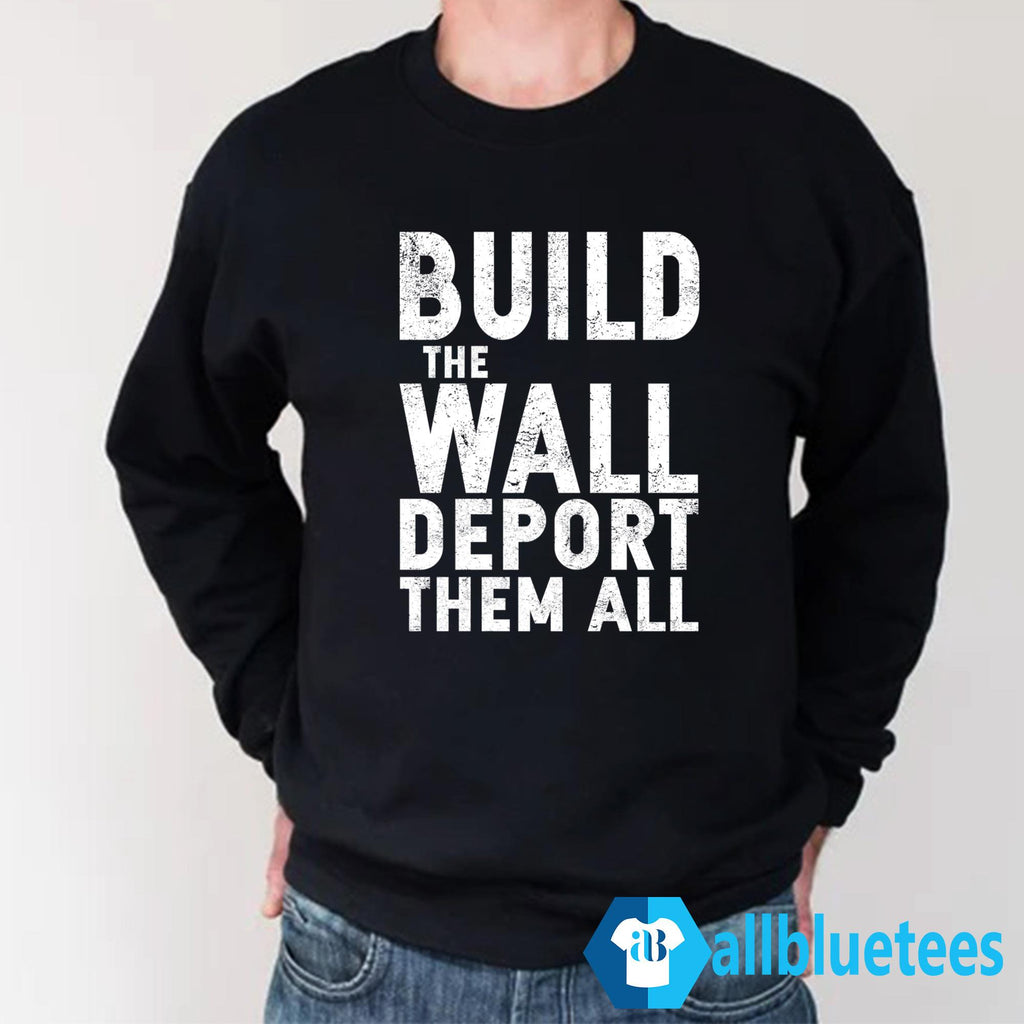 Build The Wall Deport Them All Shirt