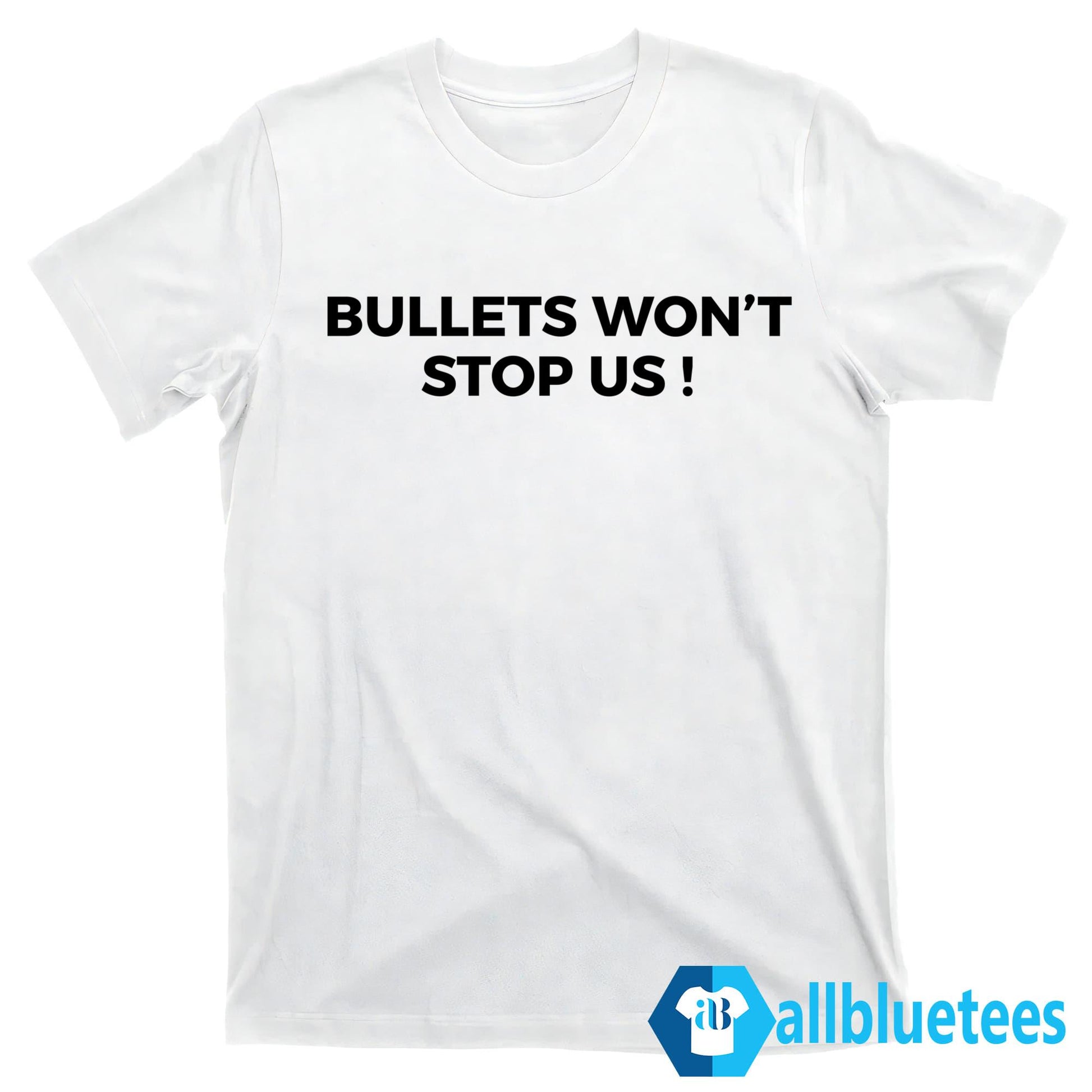 Bullets Won’t Stop Us Shirt