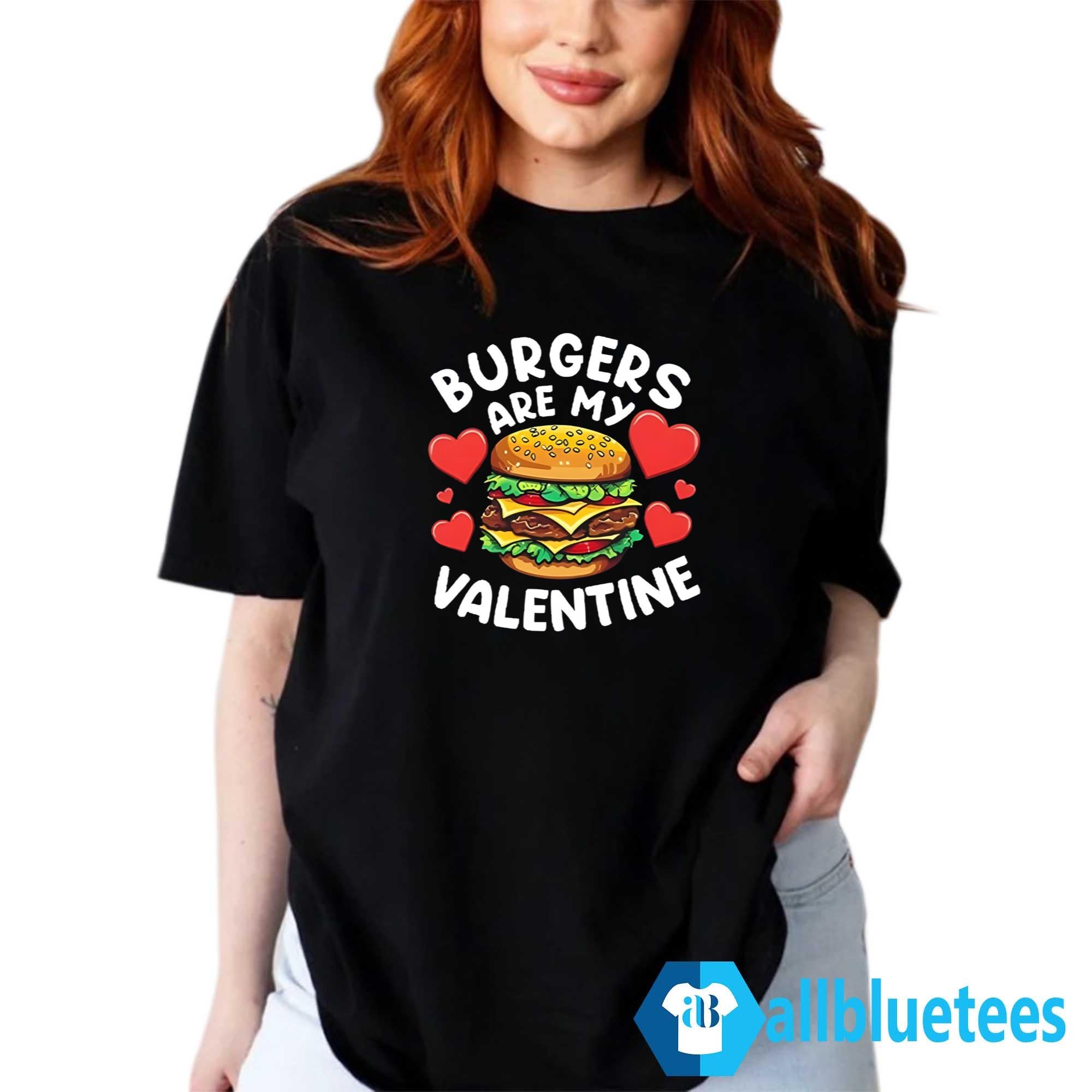 Burgers Are My Valentine Shirt
