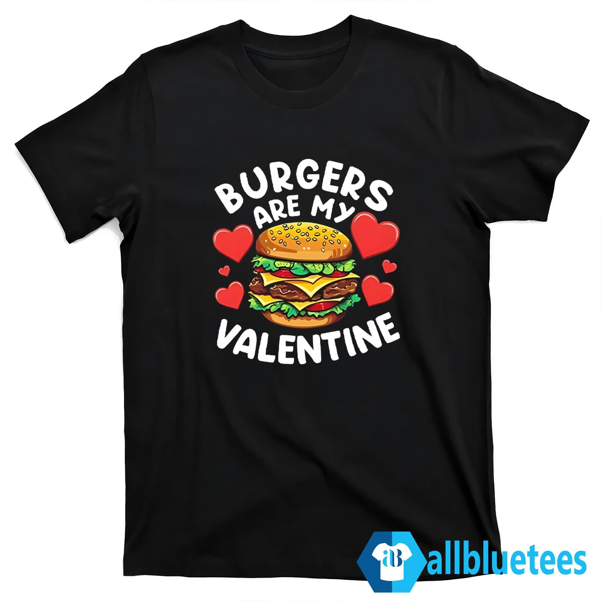 Burgers Are My Valentine Shirt