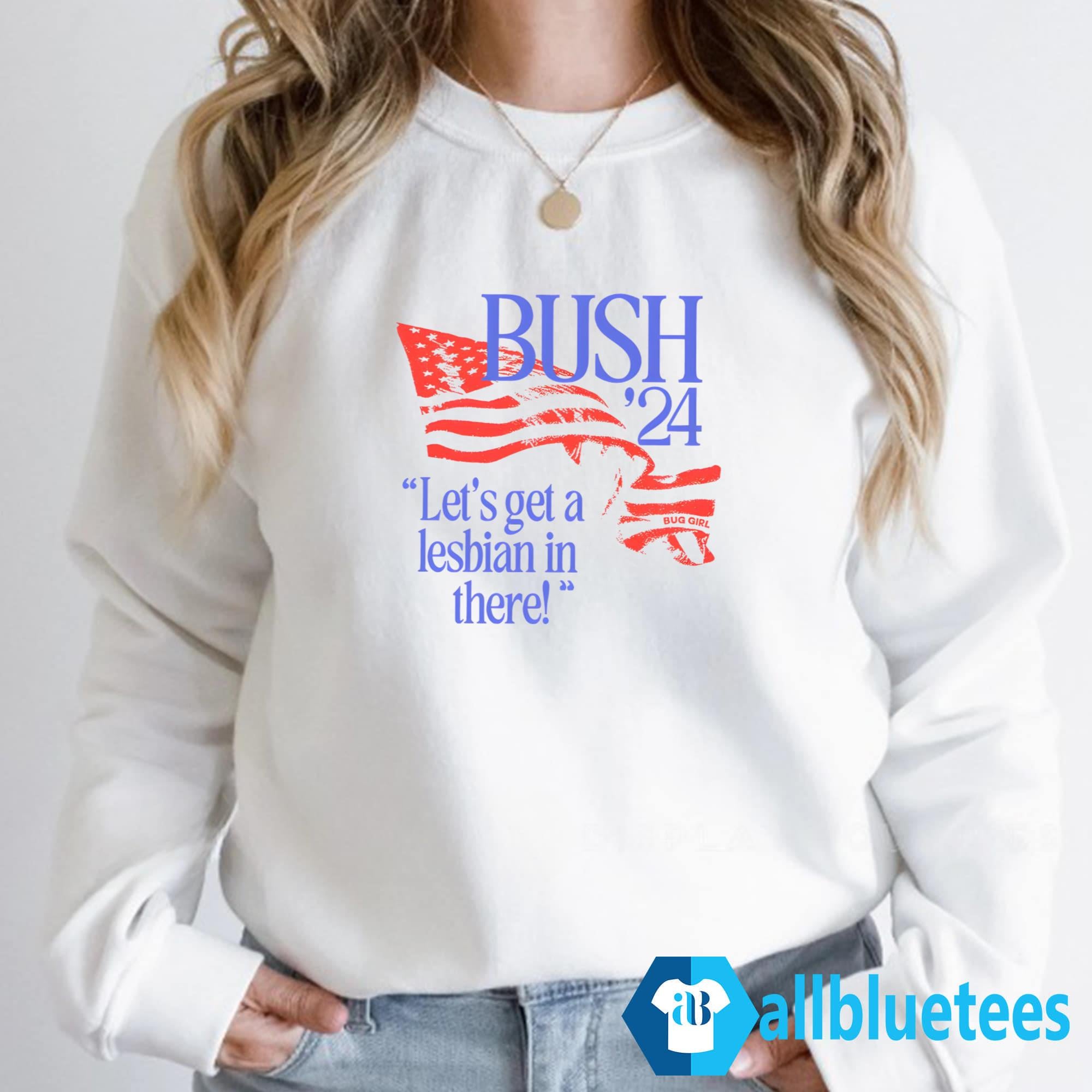 Bush ’24 Let’s Get A Lesbian In There Shirt