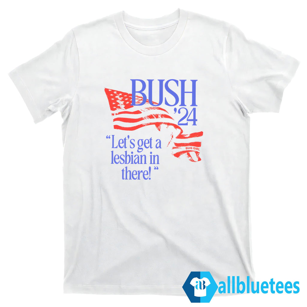Bush ’24 Let’s Get A Lesbian In There Shirt