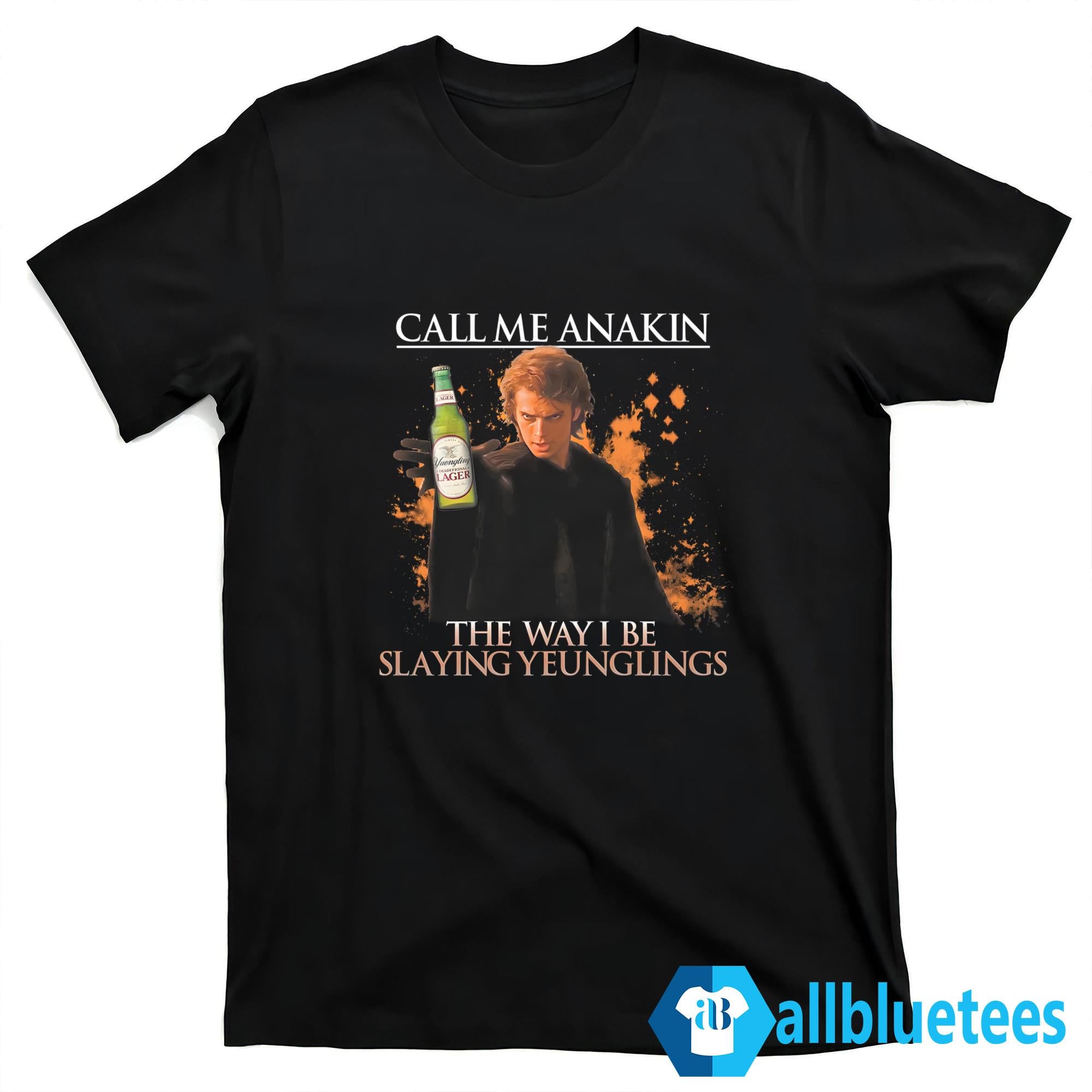 Call Me Anakin The Way I Be Slaying Yuenglings Shirt