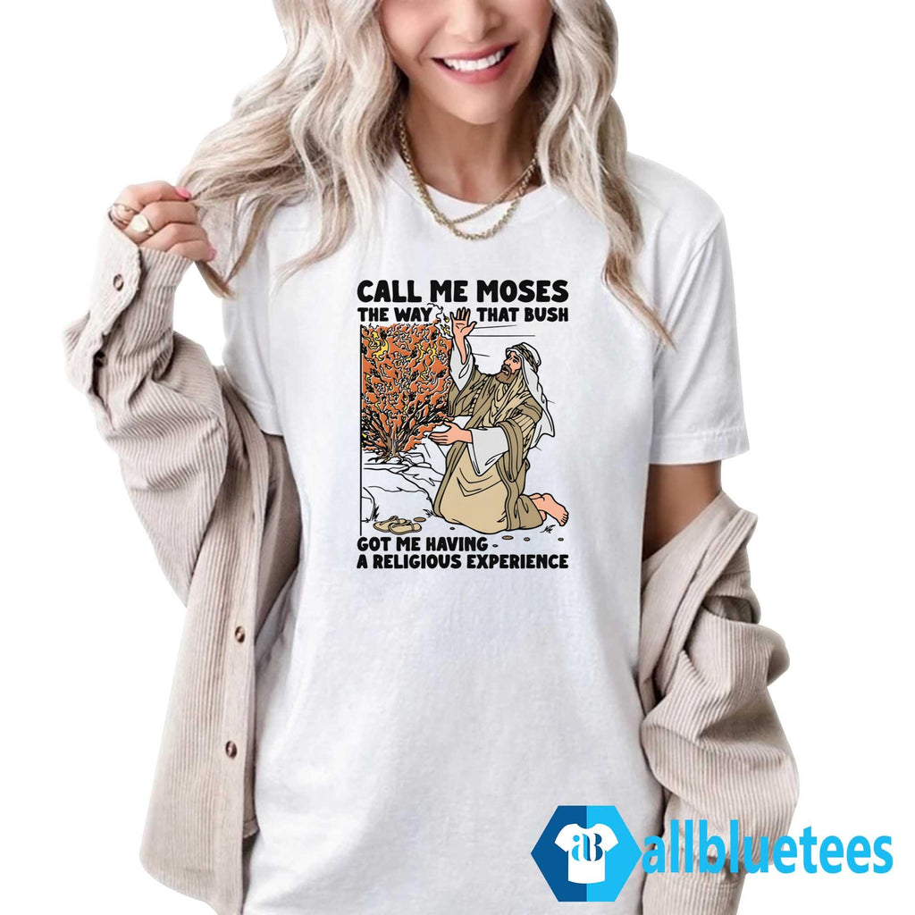 Call Me Moses The Way That Bush Got Me Having A Religious Experience Shirt