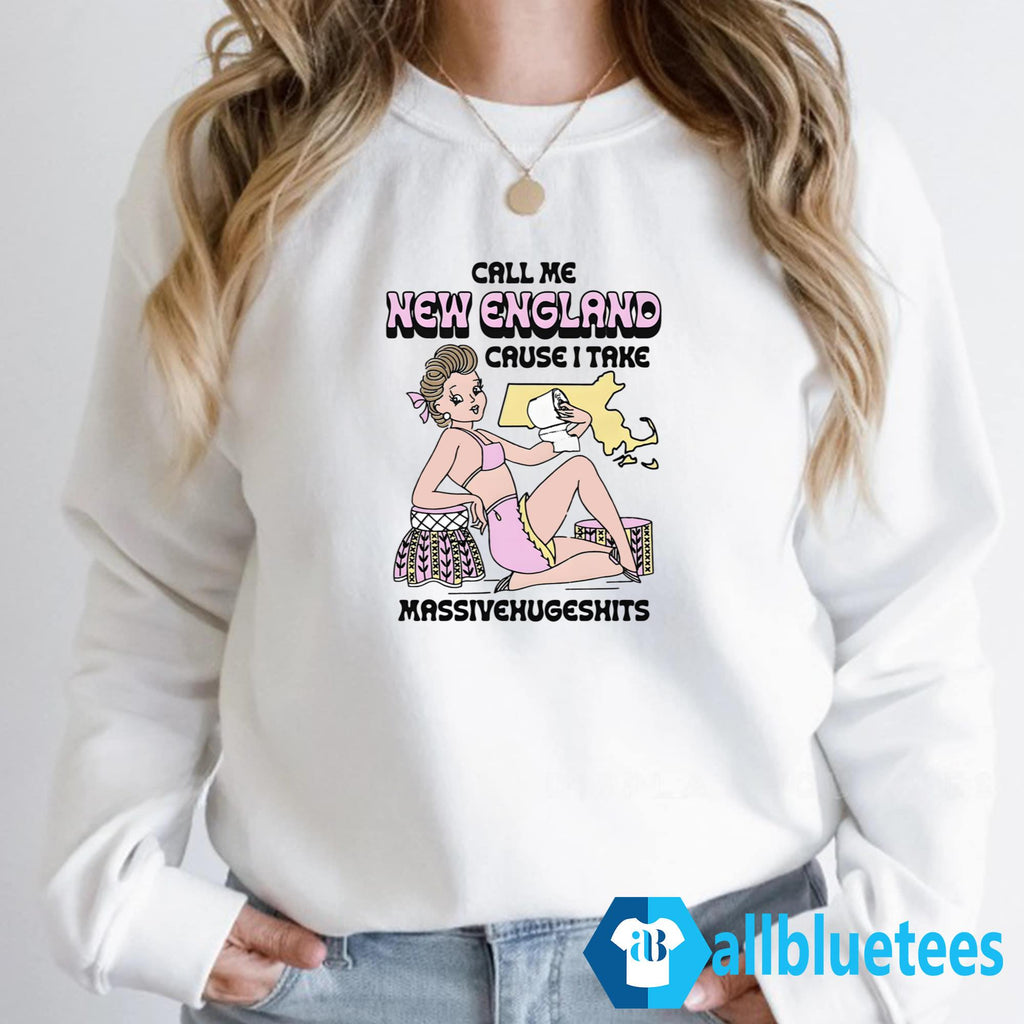 Call Me New England Cause I Take MassiveHugeShits Shirt