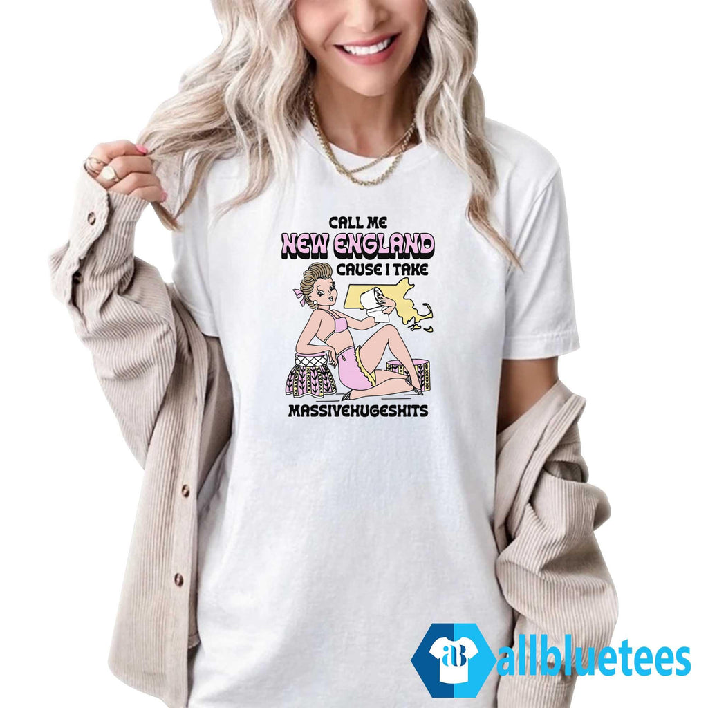 Call Me New England Cause I Take MassiveHugeShits Shirt