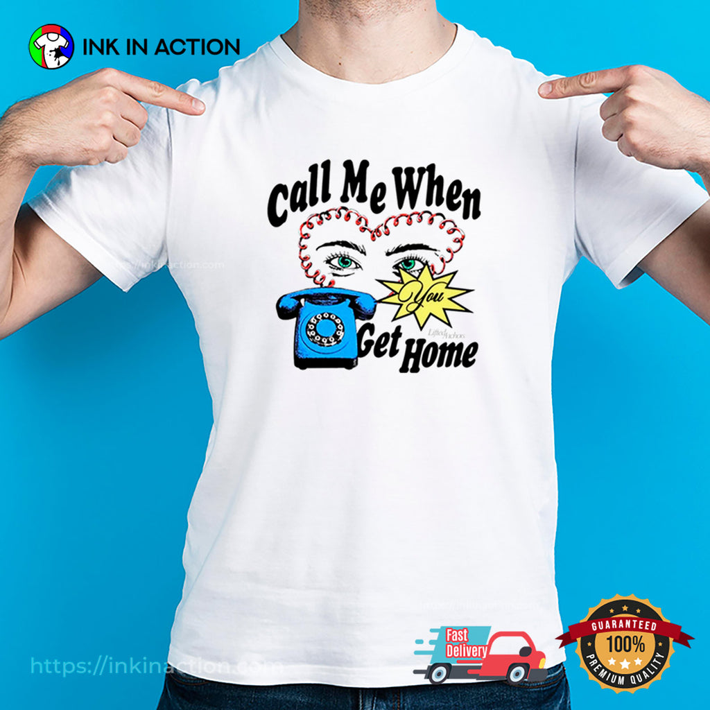 Call Me When You Get Home Lover T-shirt