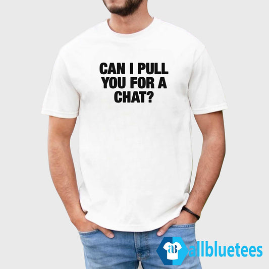 Can I Pull You For A Chat Shirt