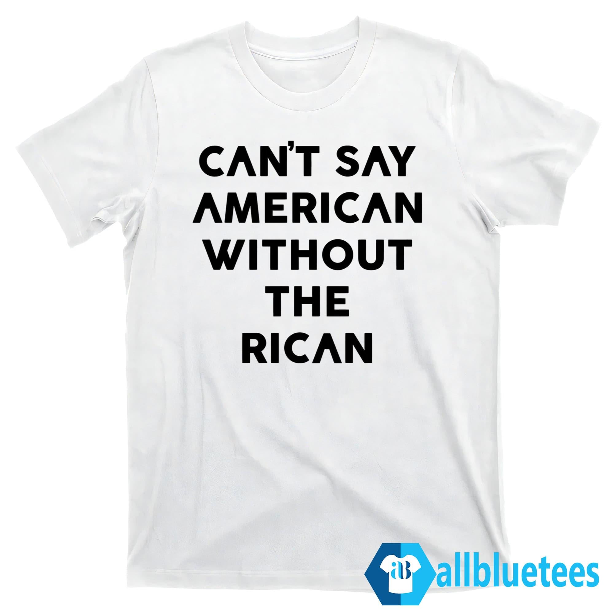 Can’t Say American Without The Rican Shirt