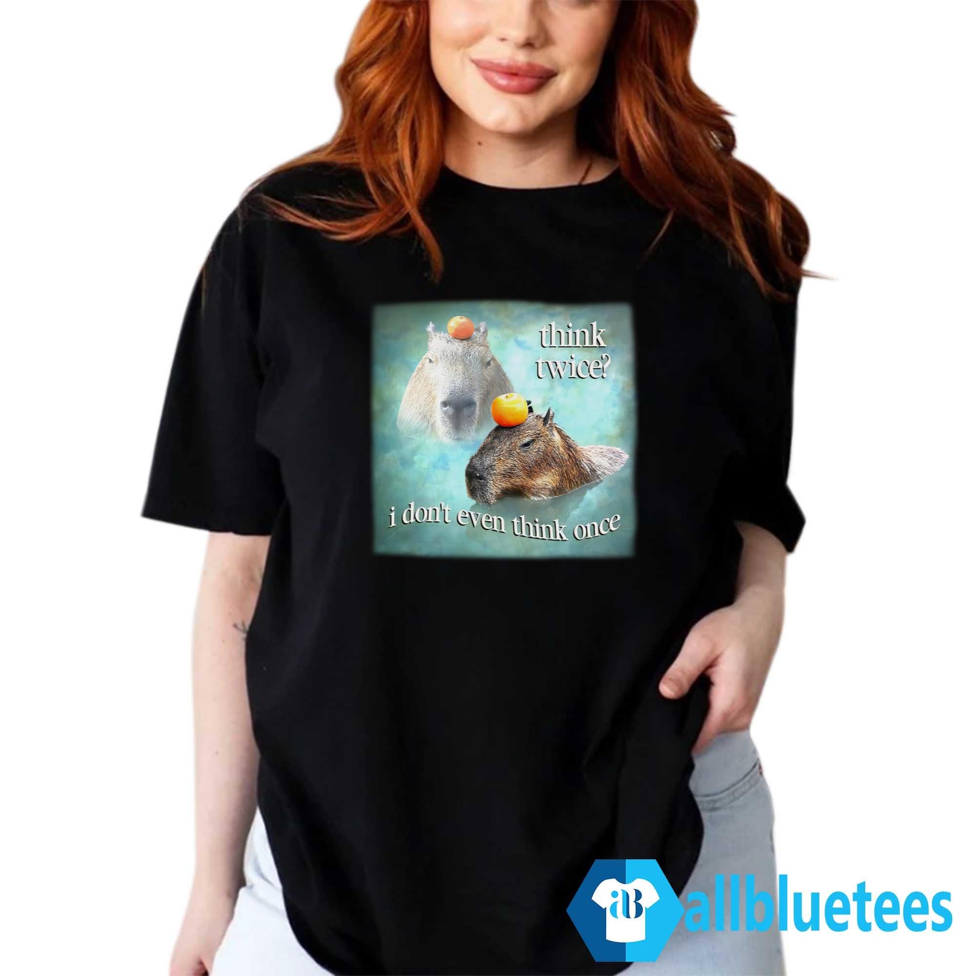 Capybaras Think Twice I Don’t Even Think One Shirt