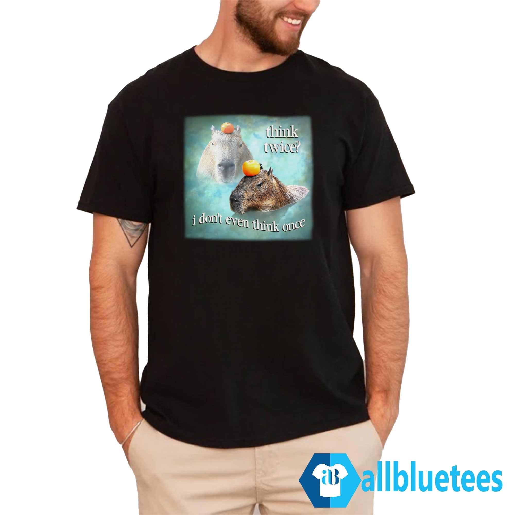 Capybaras Think Twice I Don’t Even Think One Shirt