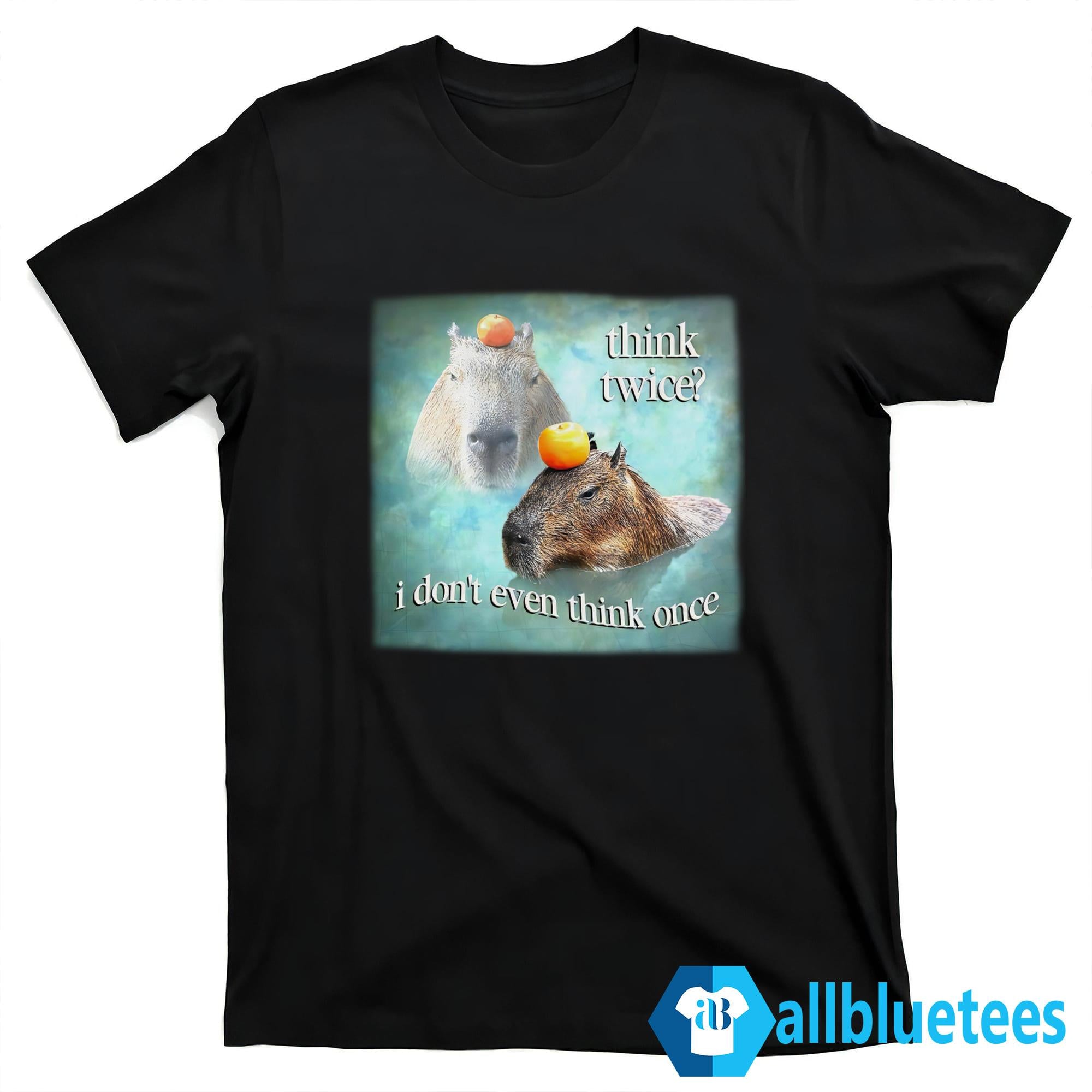 Capybaras Think Twice I Don’t Even Think One Shirt