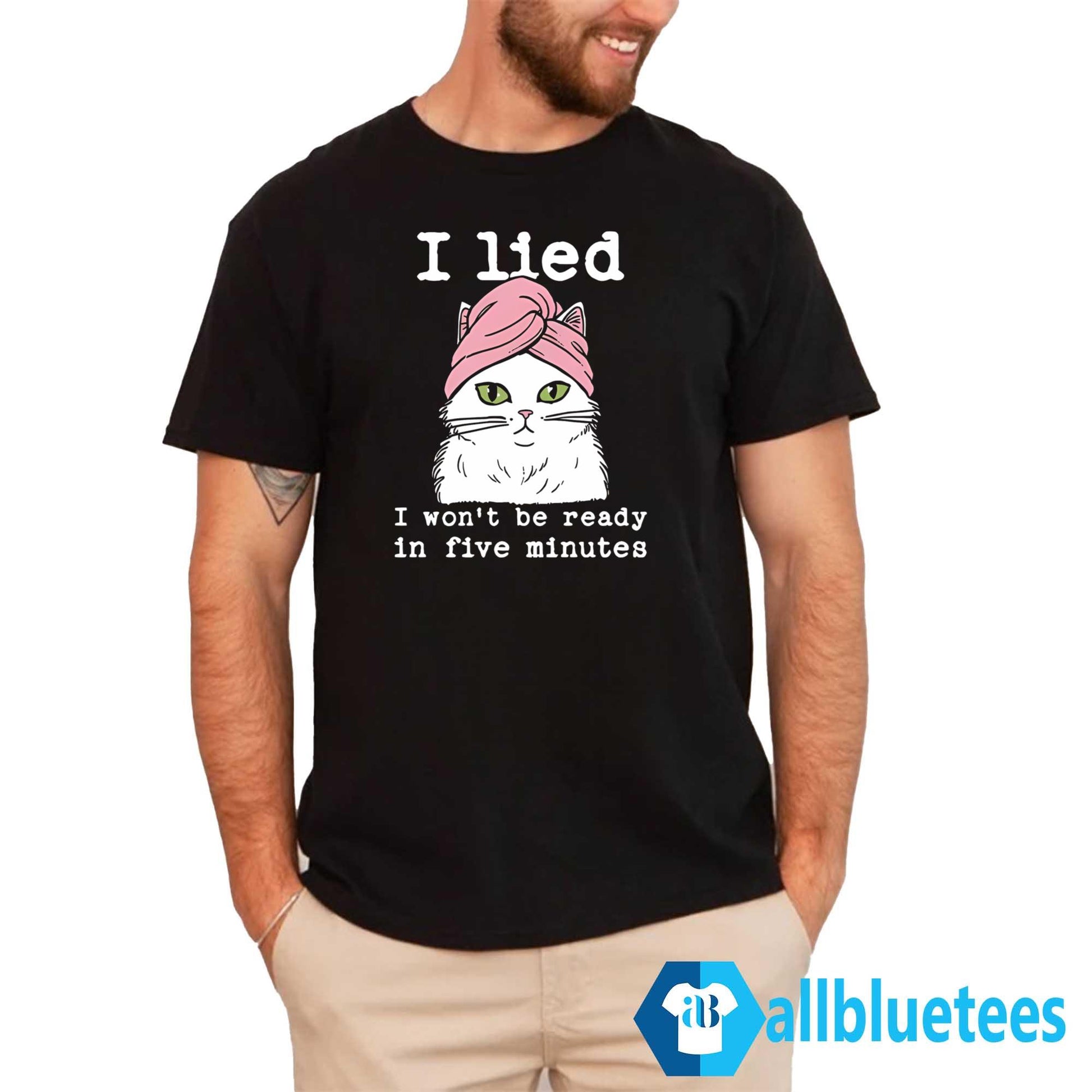 Cat I Lied I Won’t Be Ready In Five Minutes Shirt