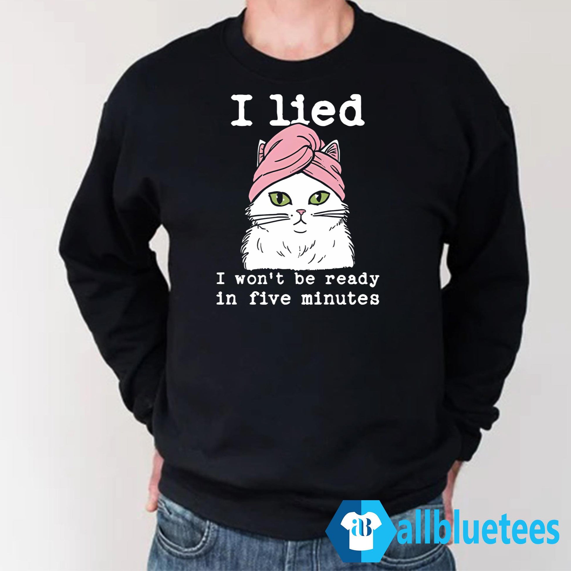 Cat I Lied I Won’t Be Ready In Five Minutes Shirt