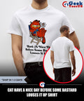 Cat have a nice day before some bastard louses it up shirt