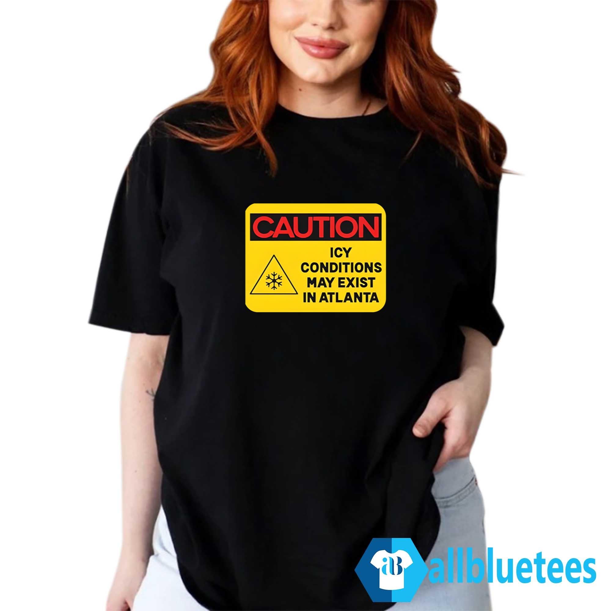 Caution ICY Conditions May Exist In Atlanta Shirt