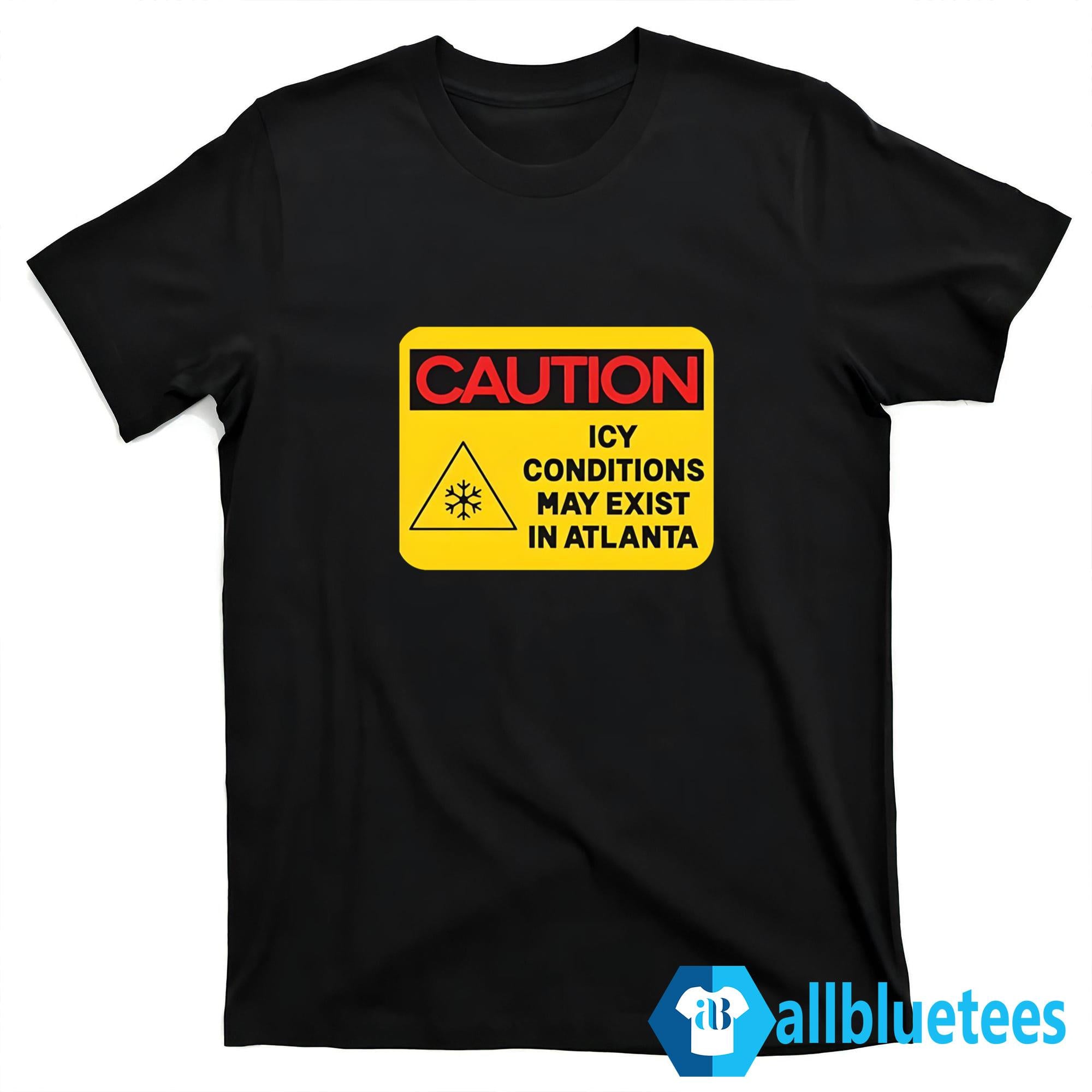 Caution ICY Conditions May Exist In Atlanta Shirt