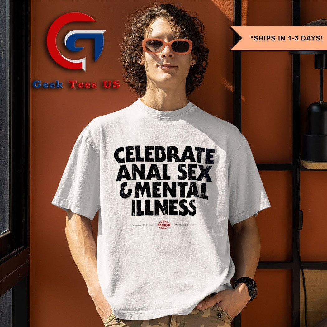 Celebrate anal sex and mental illness shirt