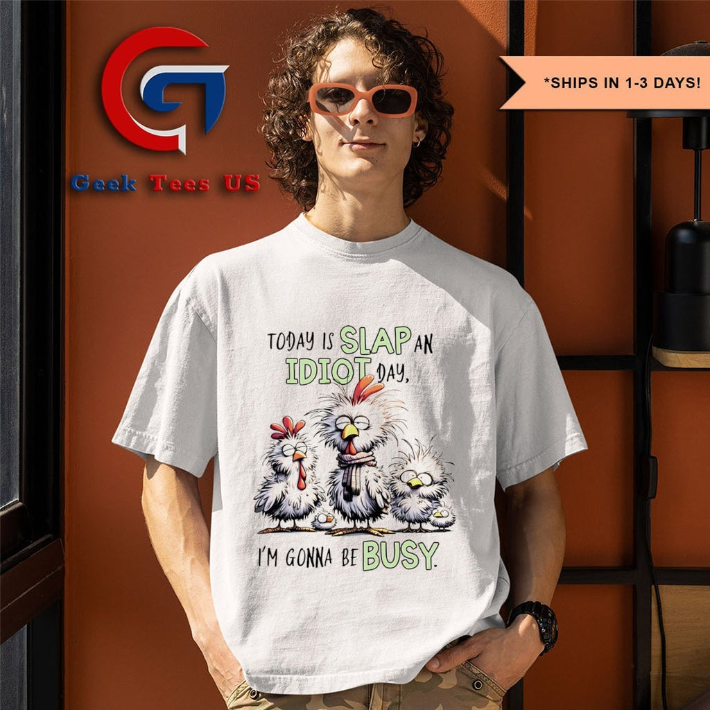 Chicken Today is slap an idiot day I’m gonna be busy shirt